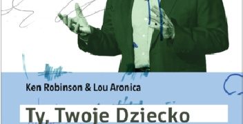 Ken Robinson – Ty, Twoje dziecko i szkoła