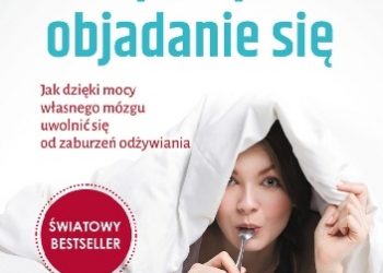 Kathryn Hansen – Kompulsywne objadanie się. Jak dzięki mocy własnego mózgu uwolnić się od zaburzeń odżywiania