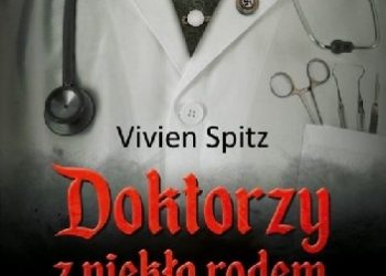 Vivien Spitz – Doktorzy z piekła rodem. Przerażające świadectwo nazistowskich eksperymentów na ludziach