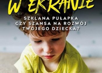Anya Kamenetz – Z nosem w ekranie. Szklana pułapka czy szansa na rozwój twojego dziecka?