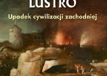 Wojciech Roszkowski – Roztrzaskane lustro – Upadek cywilizacji zachodniej