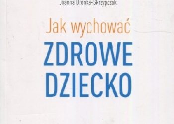 Joanna Dronka-Skrzypczak – Jak wychować zdrowie dziecko