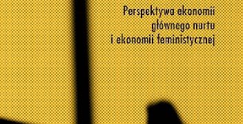 Anna Zachorowska-Mazurkiewicz – Praca kobiet w teorii ekonomii. Perspektywa ekonomii głównego nurtu i ekonomii feministycznej