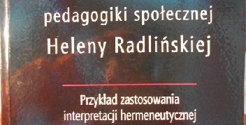 Cyrański Bohdan – Aksjologiczne podstawy pedagogiki społecznej Heleny Radlińskiej. Przykład zastosowania interpretacji hermeneutycznej