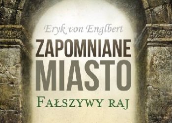 Eryk von Englbert – Zapomniane miasto. Fałszywy raj