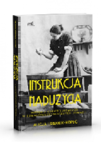 Alicja Urbanik-Kopeć – Instrukcja nadużycia. Historia kobiet służących w dziewiętnastowiecznych domach