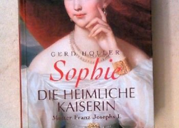Gerd Holler – Sophie – Die heimliche Kaiserin: Mutter Franz Josephs I.