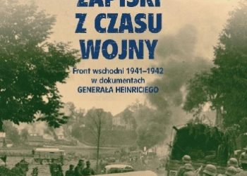 JOHANNES HÜRTER – Zapiski z czasu wojny. Front wschodni 1941-1942 w dokumentach generała Heinriciego