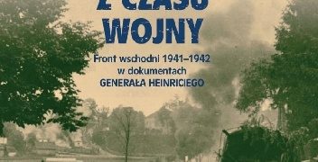 JOHANNES HÜRTER – Zapiski z czasu wojny. Front wschodni 1941-1942 w dokumentach generała Heinriciego
