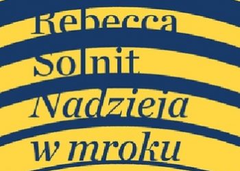 Rebecca Solnit – Nadzieja w mroku. Nieznane opowieści, niebywałe możliwości