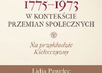 Lidia Pawelec – Kształcenie nauczycieli dla szkół elemetnarnych w Polsce 1775 – 1973 w kontekście przemian społecznych. Na przykładzie Kielecczyzny