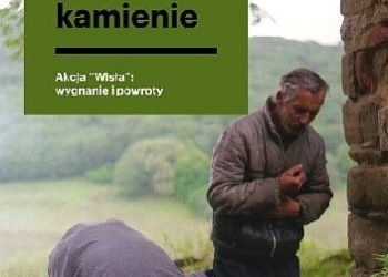 Krzysztof Potaczała – Zostały tylko kamienie. Akcja „Wisła”: wygnanie i powroty