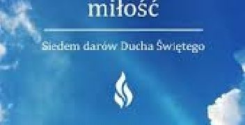 Praca zbiorowa – Duch który umacnia miłość. Siedem darów Ducha Świętego