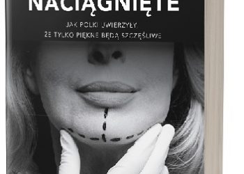 Elżbieta Turlej – Naciągnięte. Jak Polki uwierzyły, że tylko piękne będą szczęśliwe